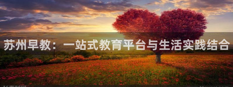 天狮天狮娱乐娱乐q：苏州早教：一站式教育平台与生活实践结合