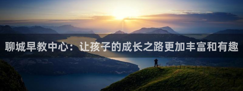 天狮娱乐怎么做：聊城早教中心：让孩子的成长之路更加丰富和有趣