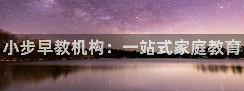 天狮娱乐q 找108306：小步早教机构：一站式家庭教育