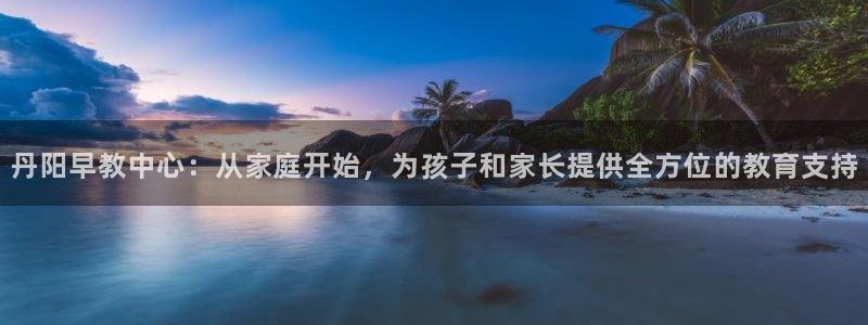 天狮娱乐是不是赌博：丹阳早教中心：从家庭开始，为孩子和家长提供全方位的教育支持