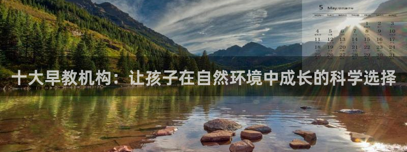 天狮娱乐　23976实c力：十大早教机构：让孩子在自然环境中成长的科学选择