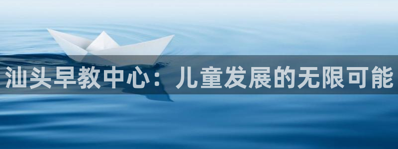 天狮娱乐官方网站：汕头早教中心：儿童发展的无限可能