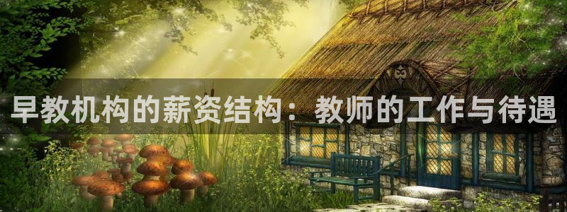 天狮娱乐股东29229：早教机构的薪资结构：教师的工作与待遇