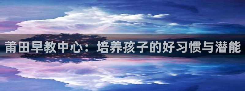天狮娱乐 a招商60447：莆田早教中心：培养孩子的好习惯与潜能