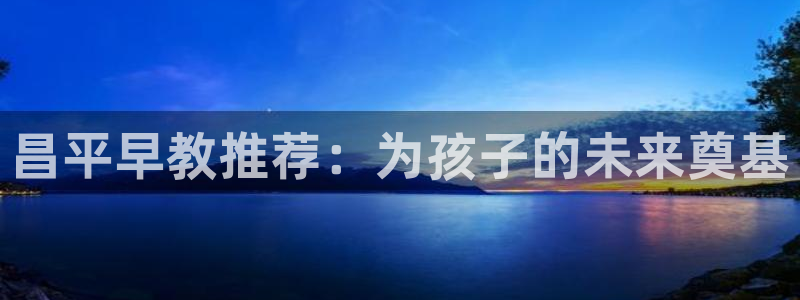 蓝狮娱乐注册天原判官333OO：昌平早教推荐：为孩子的未来奠基