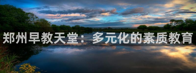 天狮娱乐主管汽车之家:郑州早教天堂:多元化的素质教育