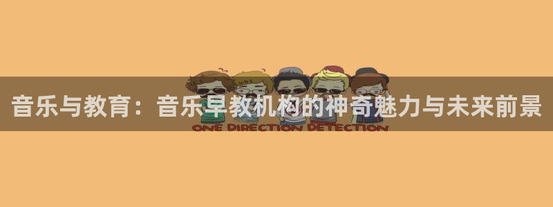 天狮娱乐 e.主管57661:音乐与教育:音乐早教机构的神奇魅力与未来前景