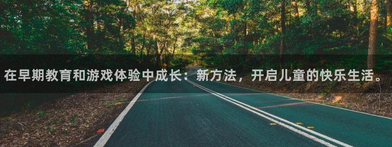 天狮娱乐 卧j招商60447:在早期教育和游戏体验中成长:新方法,开启儿童的快乐