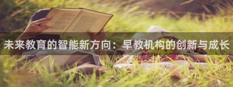 天狮娱乐01c判官333OO:未来教育的智能新方向:早教机构的创新与成长