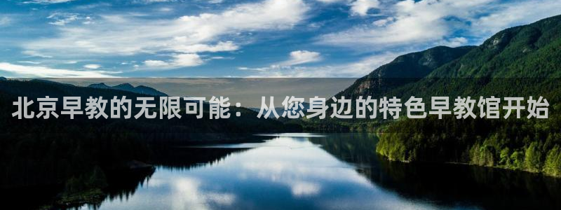 天狮娱乐 138do点c0m:北京早教的无限可能:从您身边的特色早教馆开始