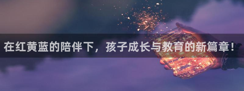 天狮娱乐是什么意思:在红黄蓝的陪伴下,孩子成长与教育的新篇章!