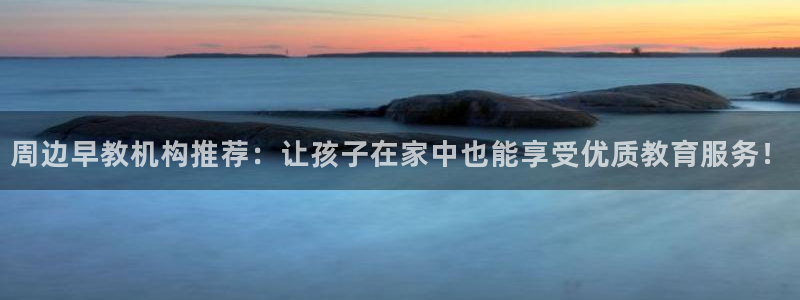 天狮娱乐负：周边早教机构推荐：让孩子在家中也能享受优质教育服务！