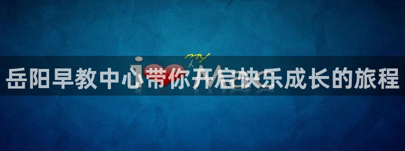 天狮娱乐股东代理：岳阳早教中心带你开启快乐成长的旅程