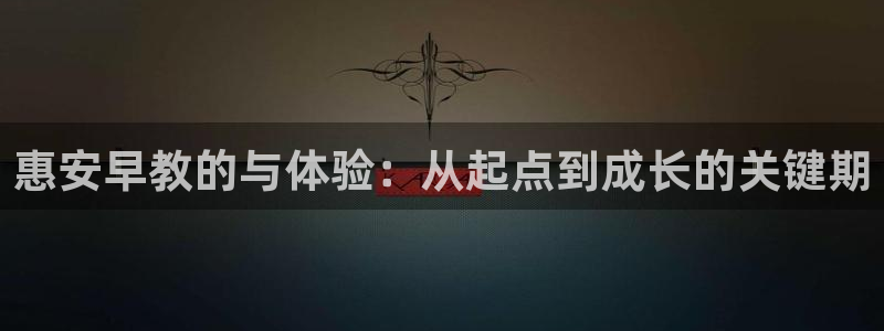 狮山天街娱乐圈：惠安早教的与体验：从起点到成长的关键期